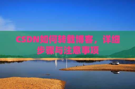 CSDN如何转载博客，详细步骤与注意事项